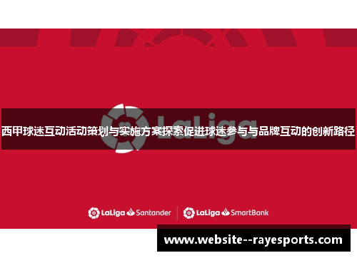 西甲球迷互动活动策划与实施方案探索促进球迷参与与品牌互动的创新路径 西甲球迷互动活动策划与实施方案探索促进球迷参与与品牌互动的创新路径