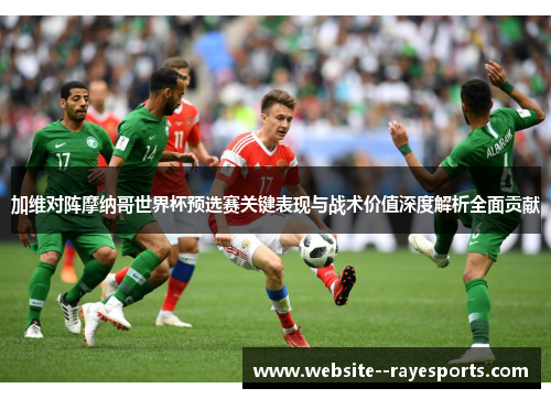 加维对阵摩纳哥世界杯预选赛关键表现与战术价值深度解析全面贡献
