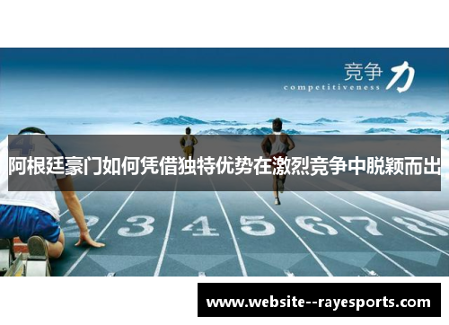 阿根廷豪门如何凭借独特优势在激烈竞争中脱颖而出