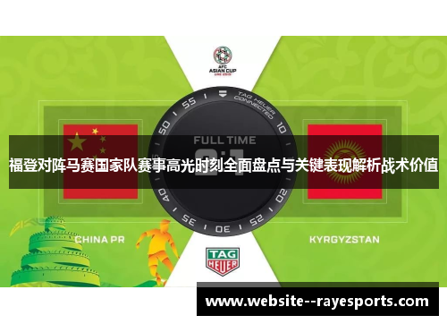 福登对阵马赛国家队赛事高光时刻全面盘点与关键表现解析战术价值
